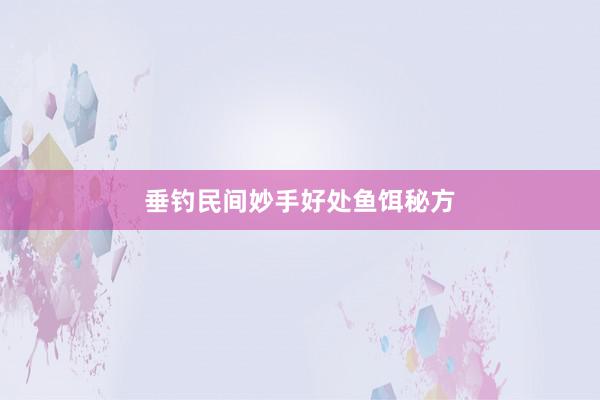 垂钓民间妙手好处鱼饵秘方